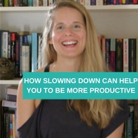 HOW SLOWING DOWN CAN HELPYOU TO BE MORE PRODUCTIVE